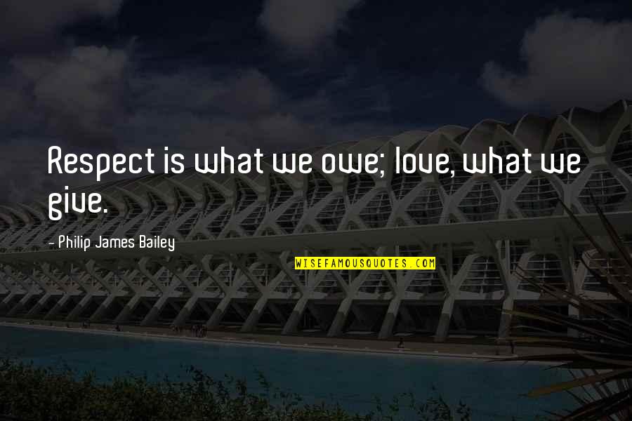 Raymond Damadian Quotes By Philip James Bailey: Respect is what we owe; love, what we Raymond Damadian Quotes By Philip James Bailey: Respect is what we owe; love, what we