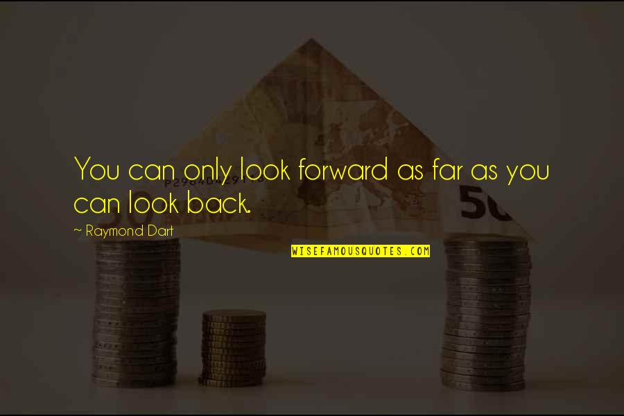 Raymond Dart Quotes By Raymond Dart: You can only look forward as far as
