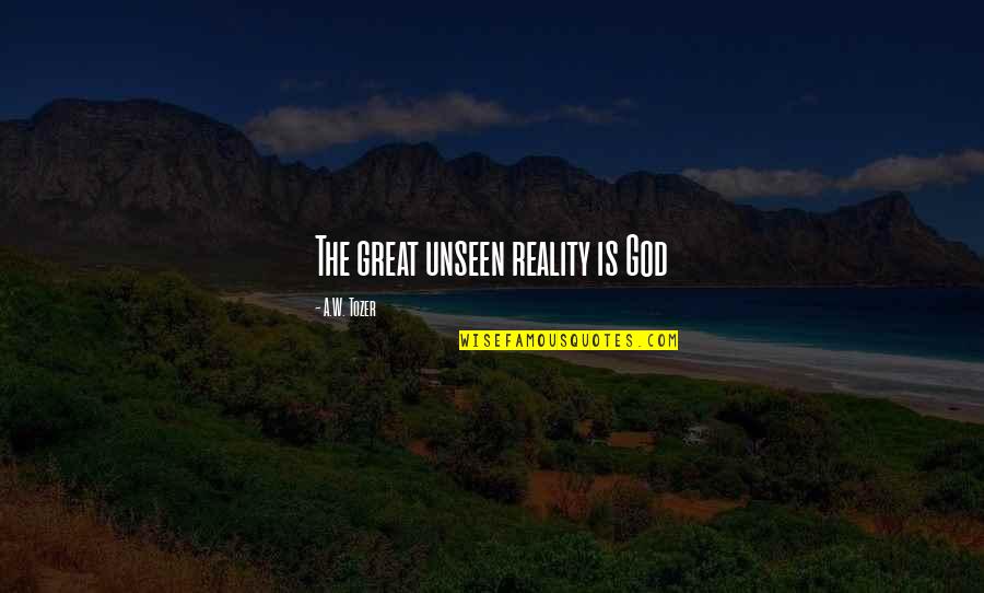 Raymond De Leon Quotes By A.W. Tozer: The great unseen reality is God Raymond De Leon Quotes By A.W. Tozer: The great unseen reality is God