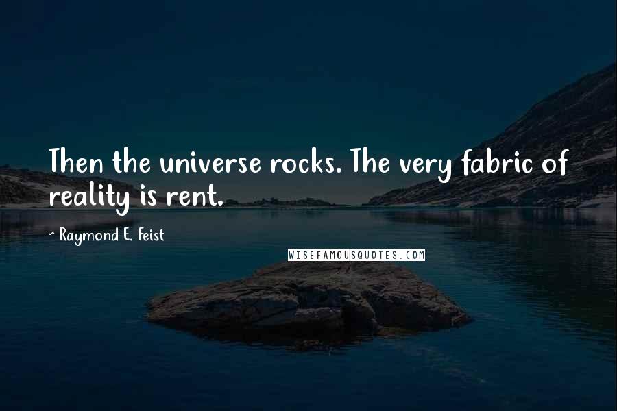 Raymond E. Feist quotes: Then the universe rocks. The very fabric of reality is rent.