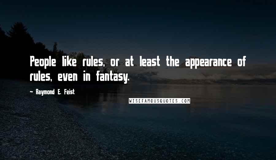 Raymond E. Feist quotes: People like rules, or at least the appearance of rules, even in fantasy.