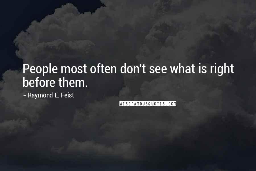 Raymond E. Feist quotes: People most often don't see what is right before them.