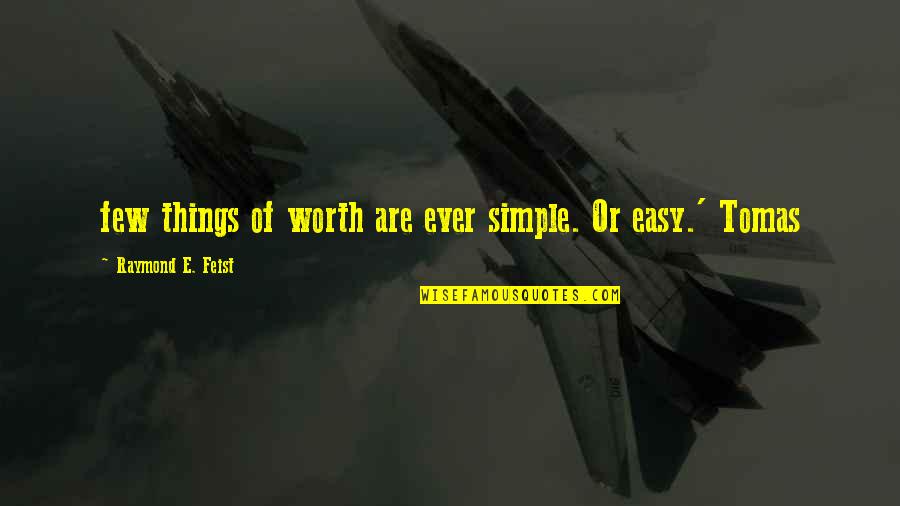 Raymond Feist Quotes By Raymond E. Feist: few things of worth are ever simple. Or