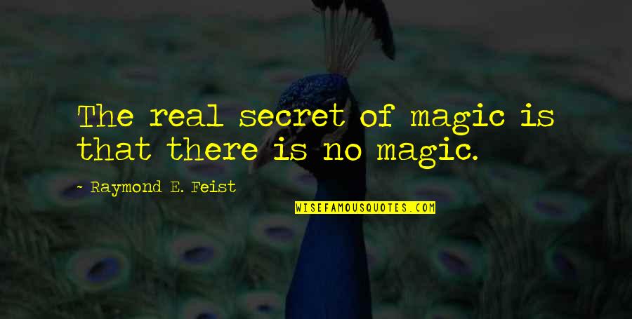 Raymond Feist Quotes By Raymond E. Feist: The real secret of magic is that there
