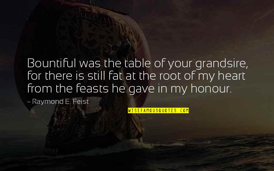 Raymond Feist Quotes By Raymond E. Feist: Bountiful was the table of your grandsire, for