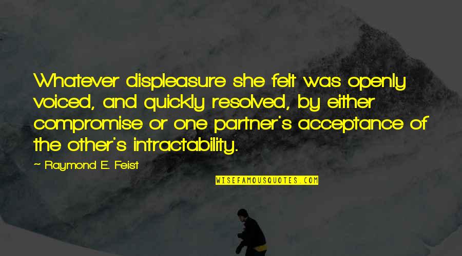 Raymond Feist Quotes By Raymond E. Feist: Whatever displeasure she felt was openly voiced, and