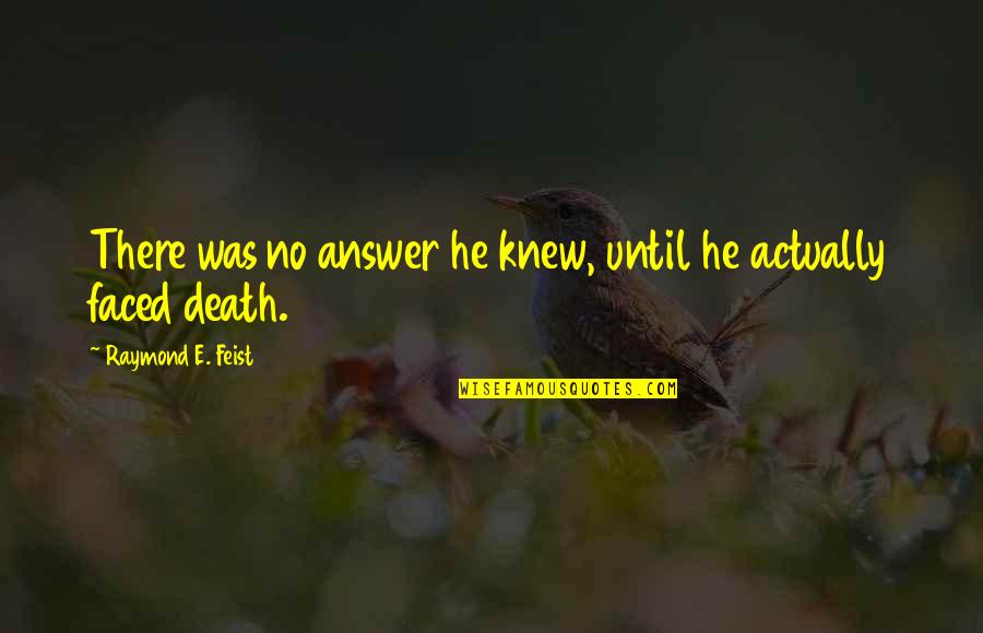 Raymond Feist Quotes By Raymond E. Feist: There was no answer he knew, until he