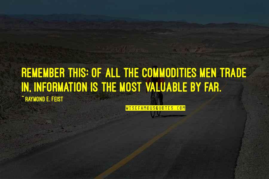 Raymond Feist Quotes By Raymond E. Feist: Remember this: of all the commodities men trade