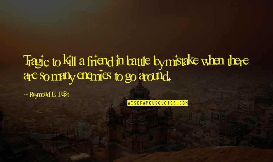 Raymond Feist Quotes By Raymond E. Feist: Tragic to kill a friend in battle by