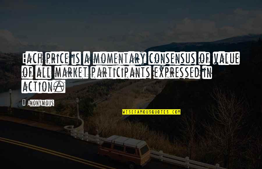 Raymond Geuss Quotes By Anonymous: Each price is a momentary consensus of value Raymond Geuss Quotes By Anonymous: Each price is a momentary consensus of value