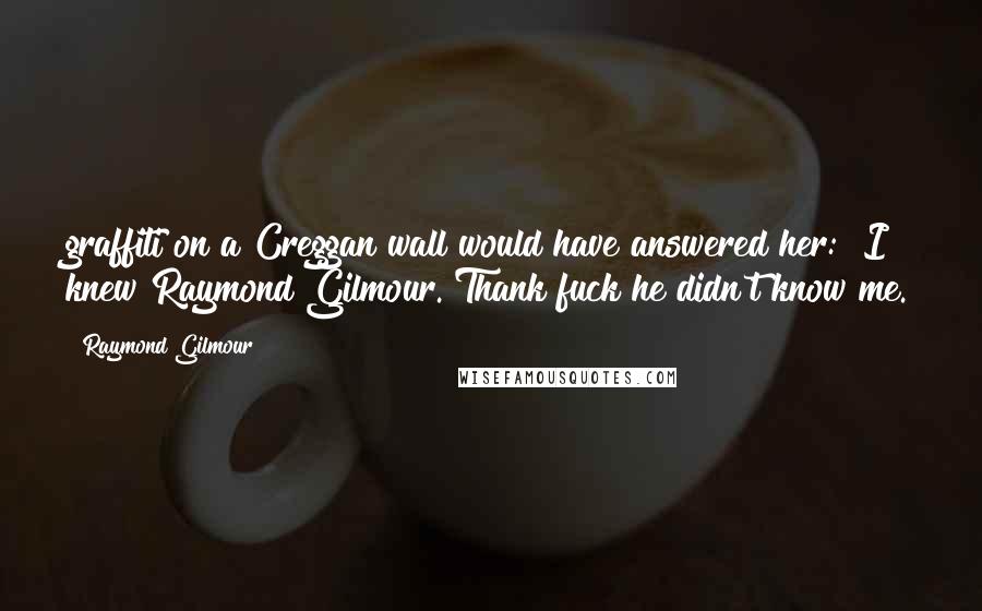 Raymond Gilmour quotes: graffiti on a Creggan wall would have answered her: "I knew Raymond Gilmour. Thank fuck he didn't know me.