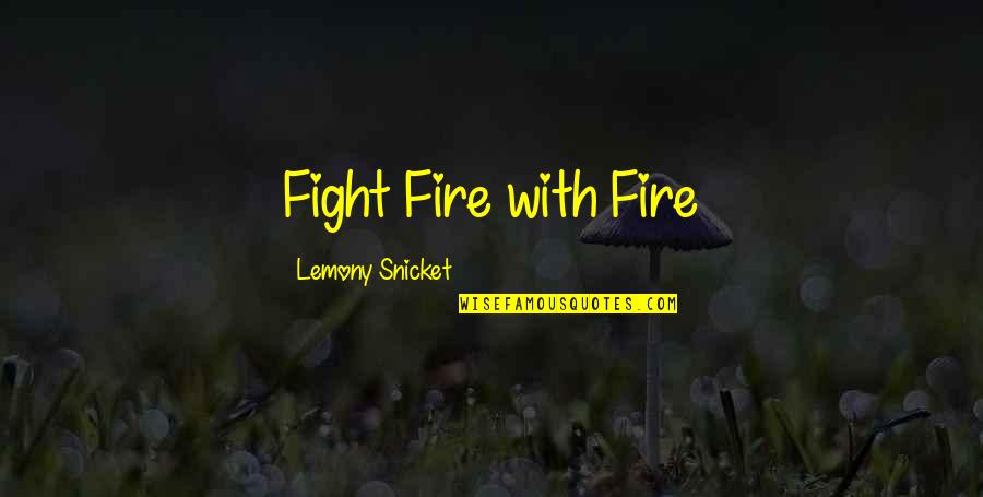 Raymond K Hessel Quotes By Lemony Snicket: Fight Fire with Fire