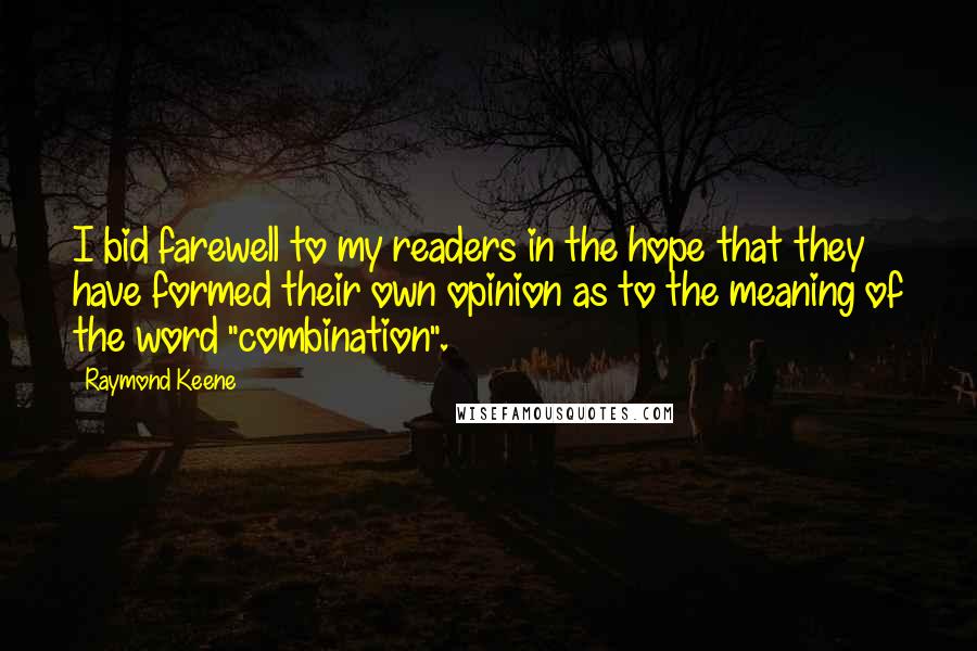 Raymond Keene quotes: I bid farewell to my readers in the hope that they have formed their own opinion as to the meaning of the word "combination".