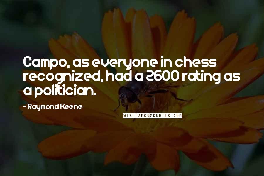 Raymond Keene quotes: Campo, as everyone in chess recognized, had a 2600 rating as a politician.