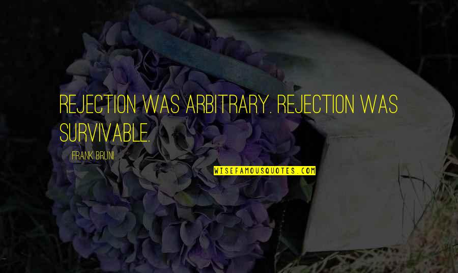 Raymond Mccreesh Quotes By Frank Bruni: Rejection was arbitrary. Rejection was survivable.