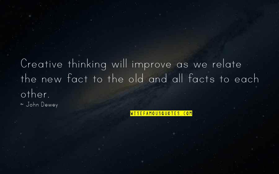 Raymond Mccreesh Quotes By John Dewey: Creative thinking will improve as we relate the