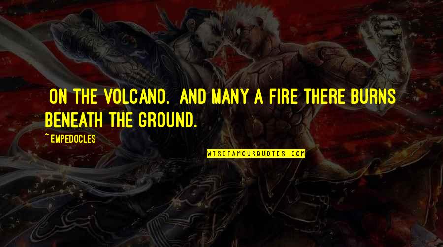 Raymond Moody Quotes By Empedocles: [On the volcano.] And many a fire there
