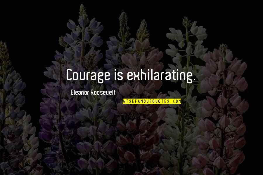 Raymond Of Capua Quotes By Eleanor Roosevelt: Courage is exhilarating.