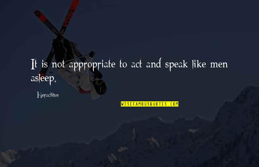 Raymond Of Capua Quotes By Heraclitus: It is not appropriate to act and speak