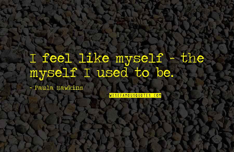 Raymond Of Penafort Quotes By Paula Hawkins: I feel like myself - the myself I