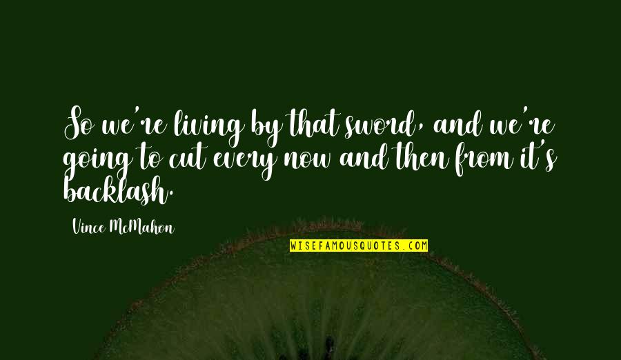 Raymond Of Penafort Quotes By Vince McMahon: So we're living by that sword, and we're Raymond Of Penafort Quotes By Vince McMahon: So we're living by that sword, and we're