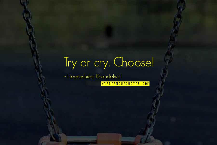 Raymond Princess And The Frog Quotes By Heenashree Khandelwal: Try or cry. Choose! Raymond Princess And The Frog Quotes By Heenashree Khandelwal: Try or cry. Choose!