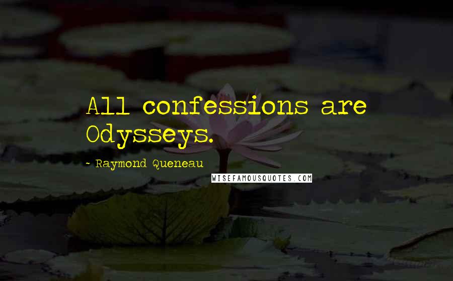 Raymond Queneau quotes: All confessions are Odysseys.