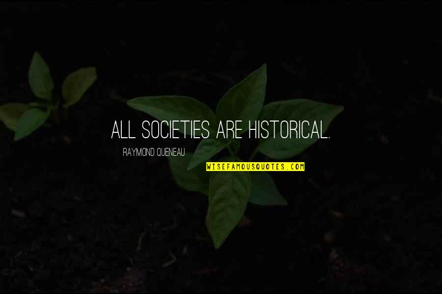 Raymond Queneau Quotes By Raymond Queneau: All societies are historical.