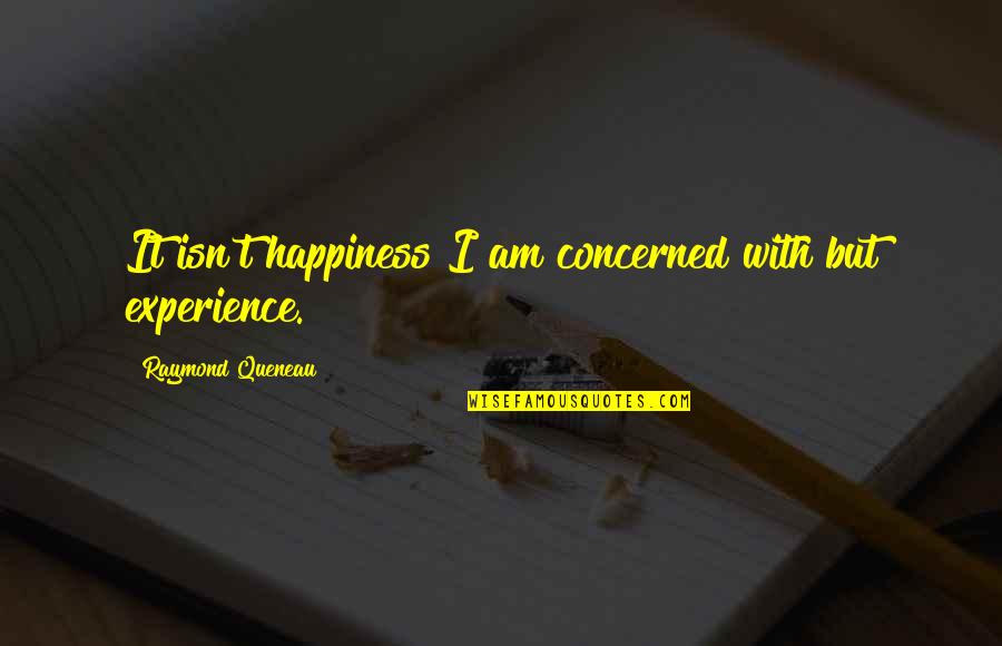 Raymond Queneau Quotes By Raymond Queneau: It isn't happiness I am concerned with but