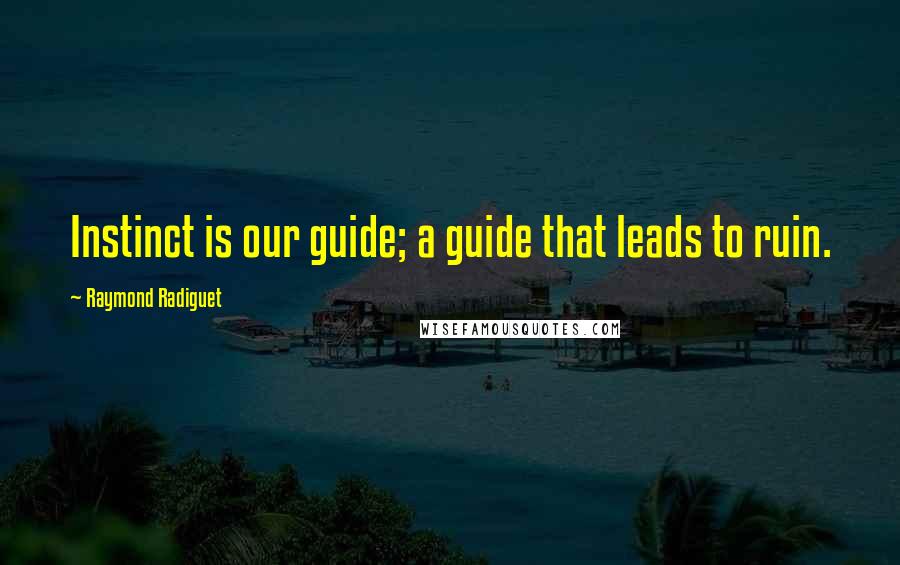 Raymond Radiguet quotes: Instinct is our guide; a guide that leads to ruin.