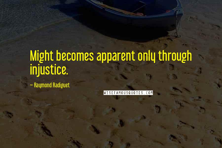 Raymond Radiguet quotes: Might becomes apparent only through injustice.