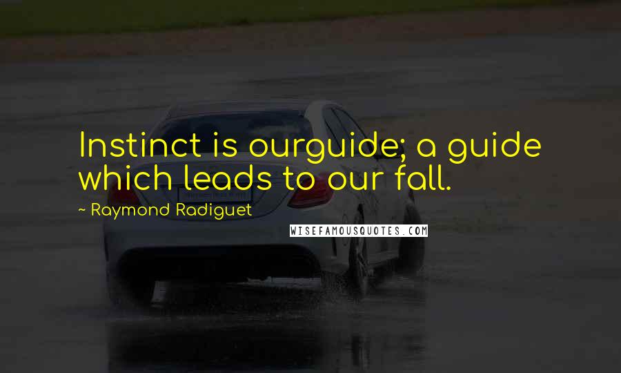 Raymond Radiguet quotes: Instinct is ourguide; a guide which leads to our fall.