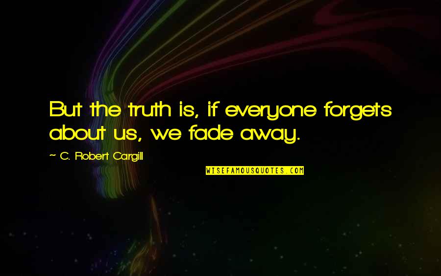 Raymond Santana Quotes By C. Robert Cargill: But the truth is, if everyone forgets about