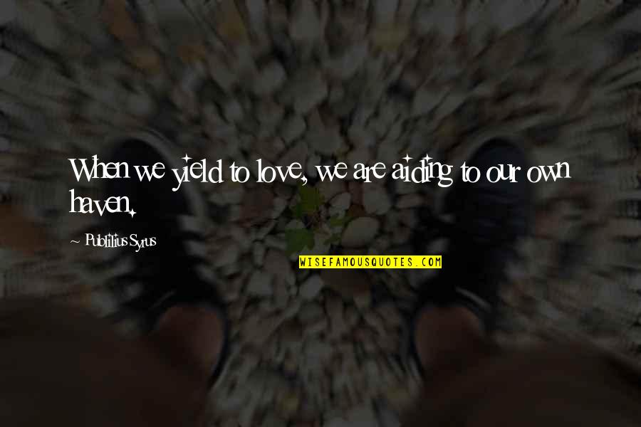 Raymond The Bastard Quotes By Publilius Syrus: When we yield to love, we are aiding Raymond The Bastard Quotes By Publilius Syrus: When we yield to love, we are aiding