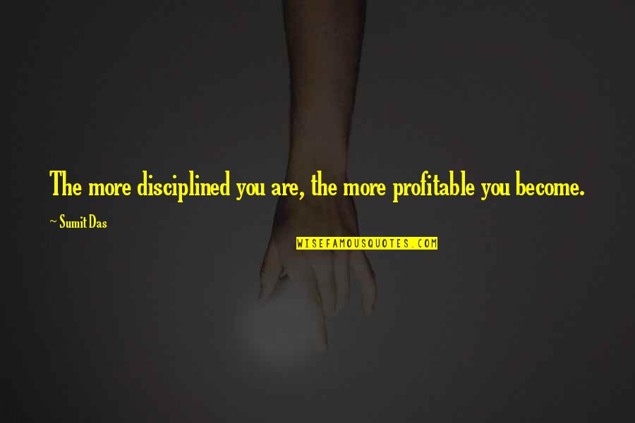 Raymond Tusk Quotes By Sumit Das: The more disciplined you are, the more profitable