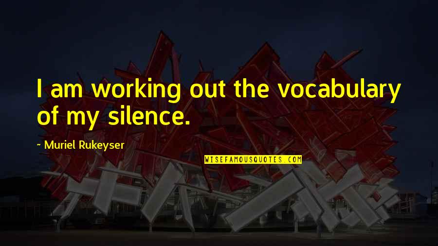 Raymond Verheijen Quotes By Muriel Rukeyser: I am working out the vocabulary of my