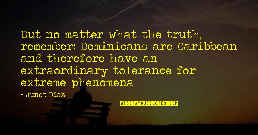 Raymond Vernon Quotes By Junot Diaz: But no matter what the truth, remember: Dominicans