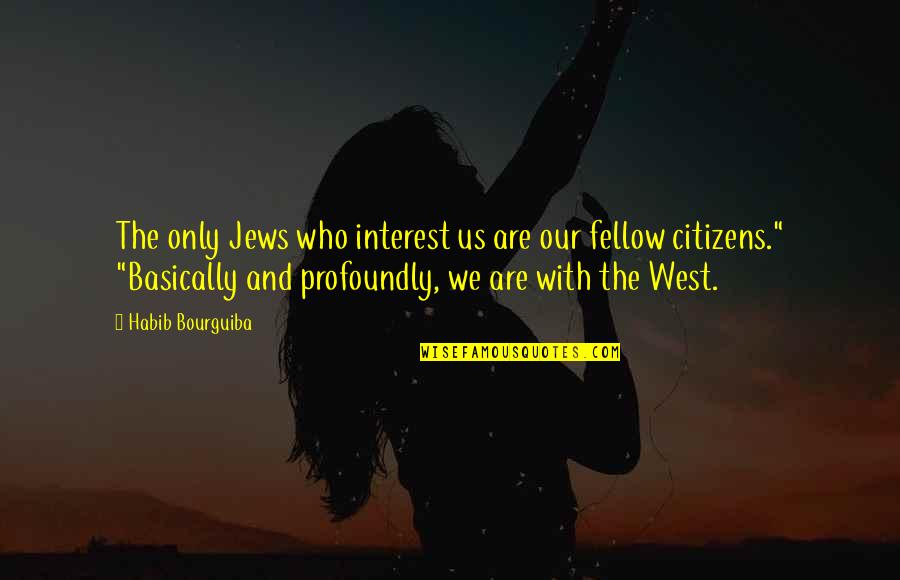 Raymond Warner Quotes By Habib Bourguiba: The only Jews who interest us are our Raymond Warner Quotes By Habib Bourguiba: The only Jews who interest us are our