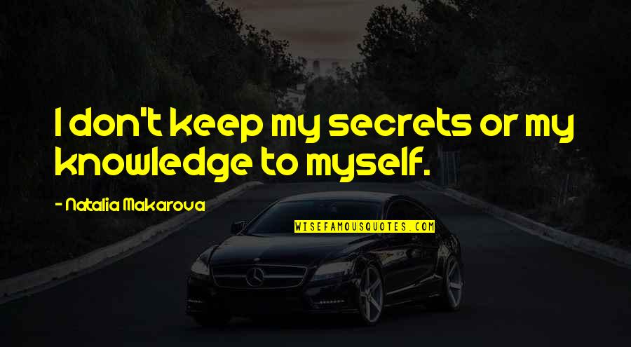 Raymond Warner Quotes By Natalia Makarova: I don't keep my secrets or my knowledge Raymond Warner Quotes By Natalia Makarova: I don't keep my secrets or my knowledge