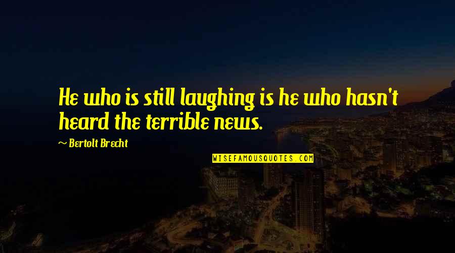 Raymondo Estrello Quotes By Bertolt Brecht: He who is still laughing is he who Raymondo Estrello Quotes By Bertolt Brecht: He who is still laughing is he who