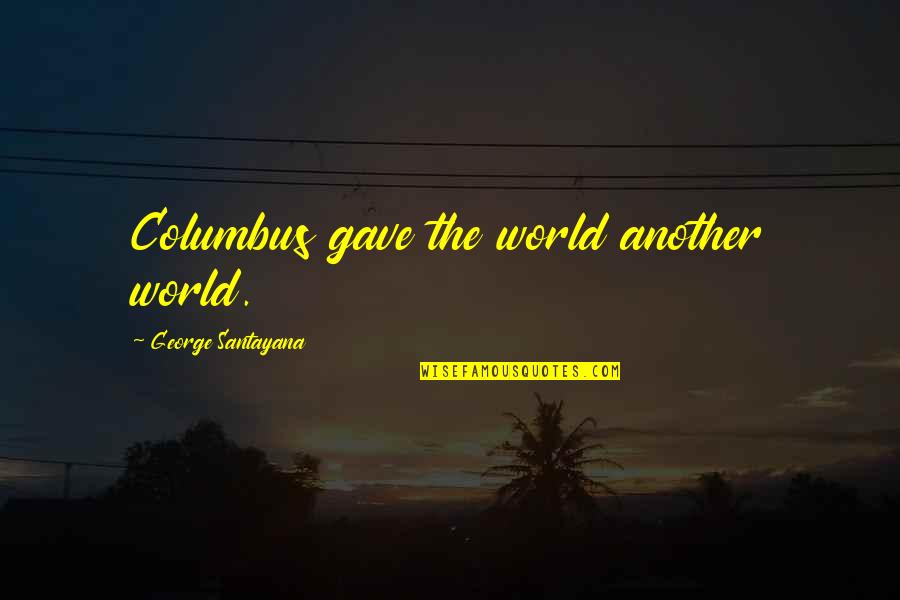 Raymondo Estrello Quotes By George Santayana: Columbus gave the world another world. Raymondo Estrello Quotes By George Santayana: Columbus gave the world another world.