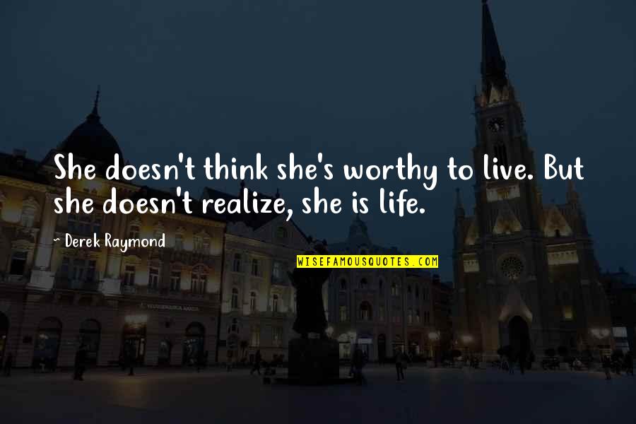 Raymond's Quotes By Derek Raymond: She doesn't think she's worthy to live. But