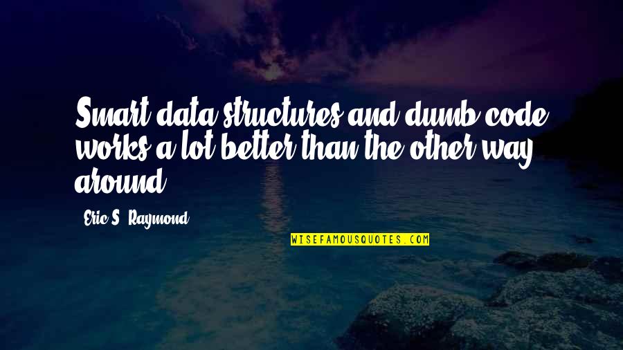 Raymond's Quotes By Eric S. Raymond: Smart data structures and dumb code works a