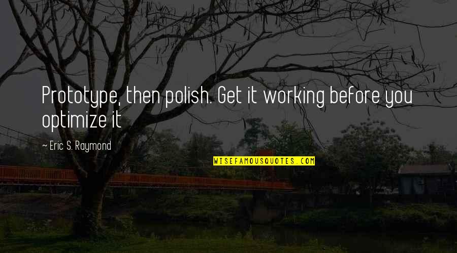 Raymond's Quotes By Eric S. Raymond: Prototype, then polish. Get it working before you Raymond's Quotes By Eric S. Raymond: Prototype, then polish. Get it working before you