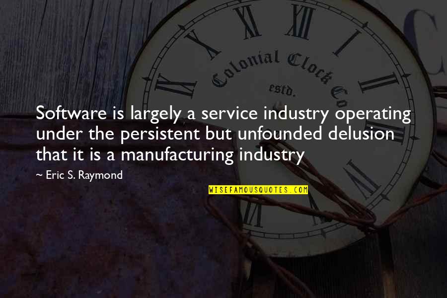 Raymond's Quotes By Eric S. Raymond: Software is largely a service industry operating under