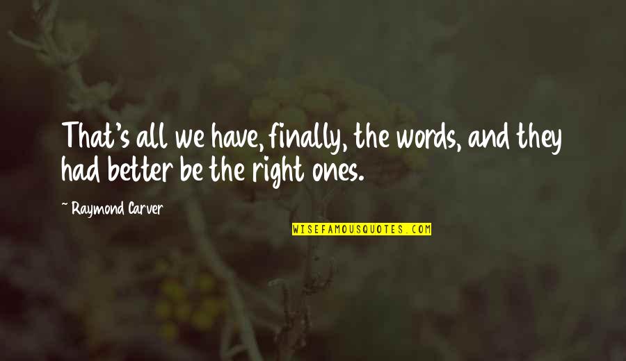 Raymond's Quotes By Raymond Carver: That's all we have, finally, the words, and