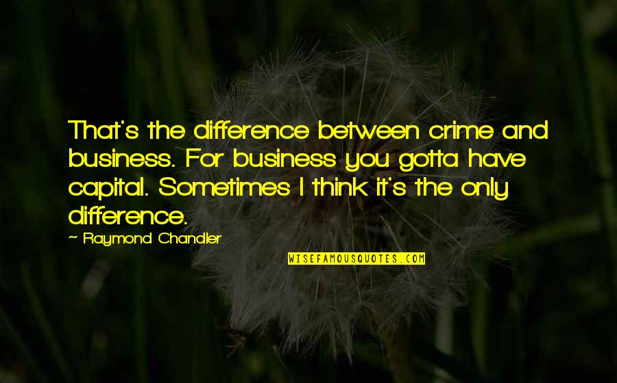 Raymond's Quotes By Raymond Chandler: That's the difference between crime and business. For