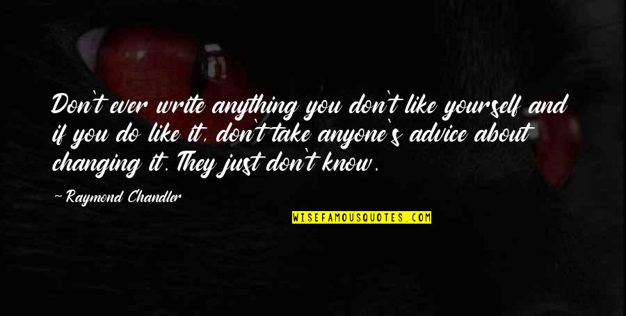 Raymond's Quotes By Raymond Chandler: Don't ever write anything you don't like yourself Raymond's Quotes By Raymond Chandler: Don't ever write anything you don't like yourself