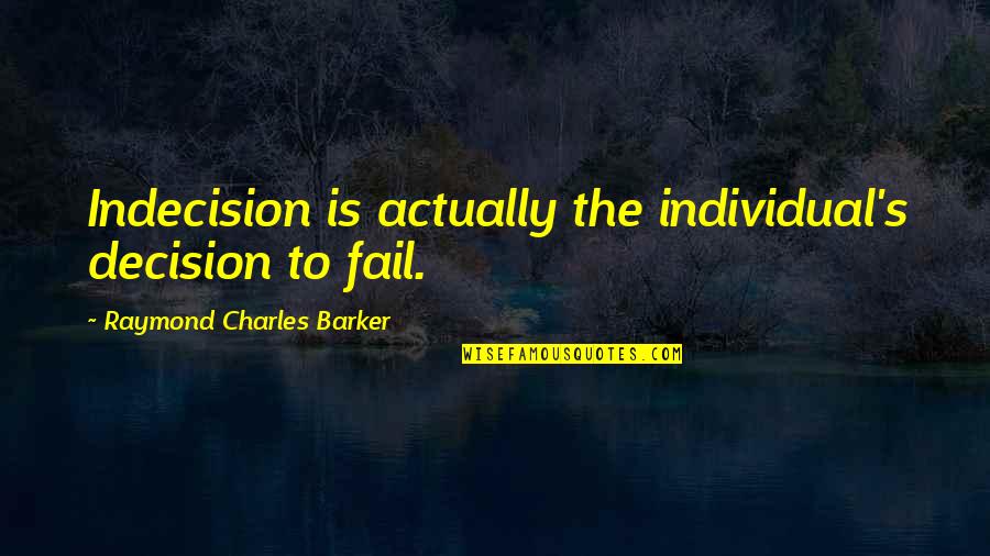 Raymond's Quotes By Raymond Charles Barker: Indecision is actually the individual's decision to fail. Raymond's Quotes By Raymond Charles Barker: Indecision is actually the individual's decision to fail.