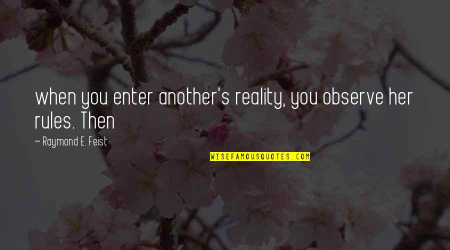 Raymond's Quotes By Raymond E. Feist: when you enter another's reality, you observe her